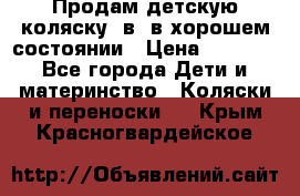 Продам детскую коляску 2в1 в хорошем состоянии › Цена ­ 5 500 - Все города Дети и материнство » Коляски и переноски   . Крым,Красногвардейское